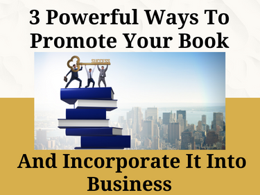 3 Powerful Ways To Promote Your Book And Incorporate It Into Business